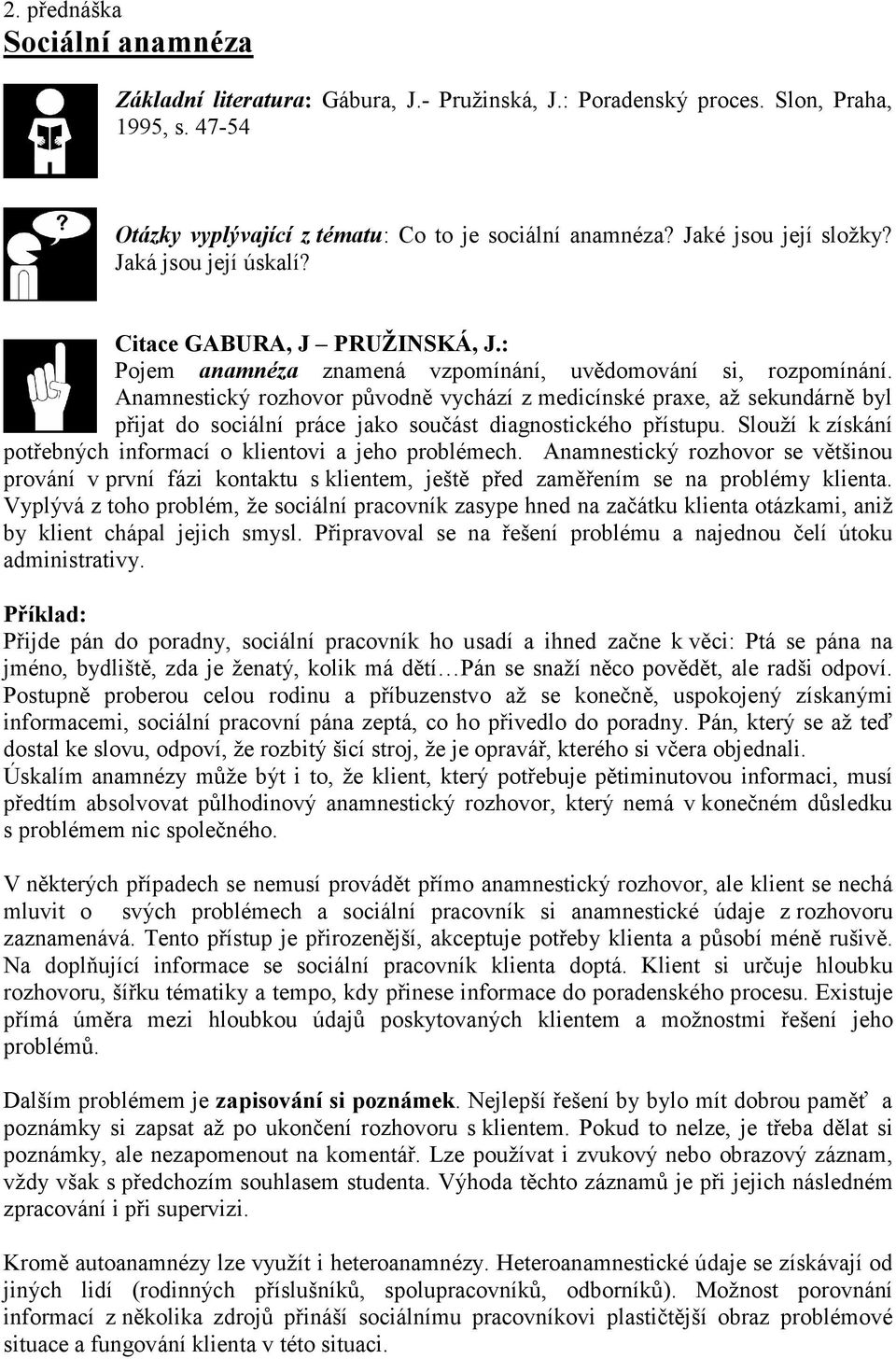 Anamnestický rozhovor původně vychází z medicínské praxe, až sekundárně byl přijat do sociální práce jako součást diagnostického přístupu.