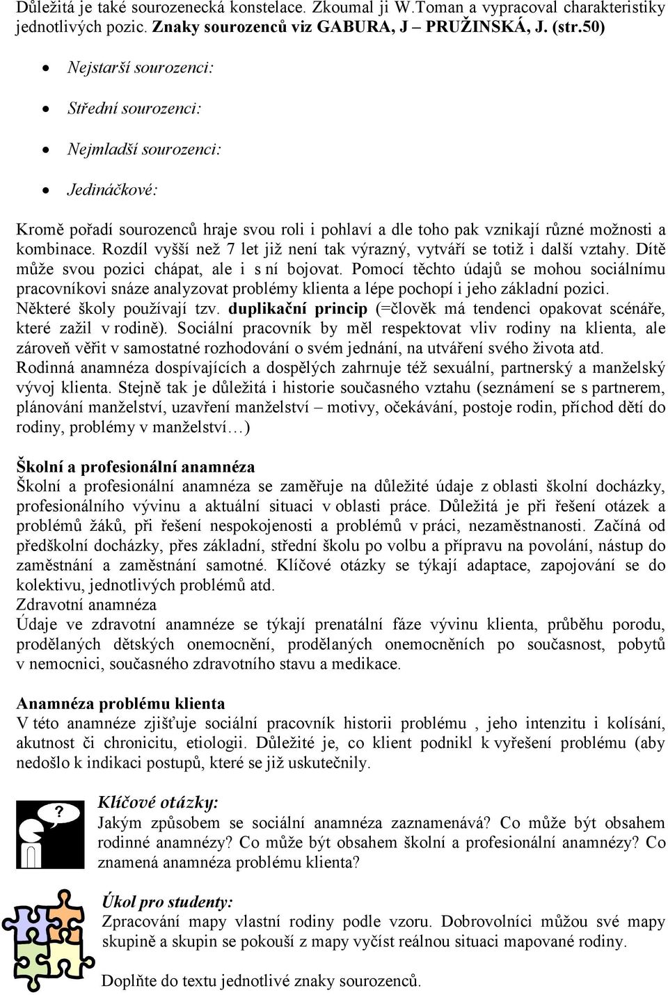 Rozdíl vyšší než 7 let již není tak výrazný, vytváří se totiž i další vztahy. Dítě může svou pozici chápat, ale i s ní bojovat.