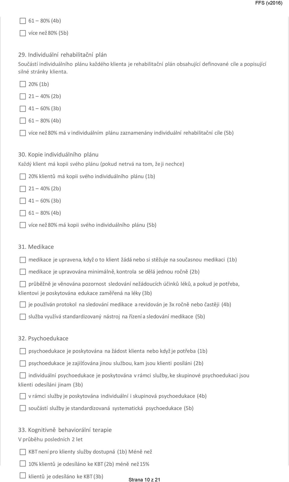 Kopie individuálního plánu Každý klient má kopii svého plánu (pokud netrvá na tom, že ji nechce) 20% klientů má kopii svého individuálního plánu (1b) 21 40% (2b) 41 60% (3b) 61 80% (4b) více než 80%