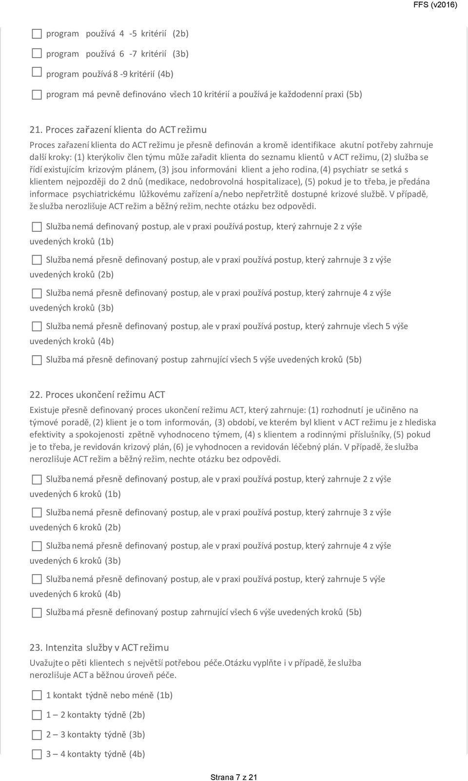 do seznamu klientů v ACT režimu, (2) služba se řídí existujícím krizovým plánem, (3) jsou informováni klient a jeho rodina, (4) psychiatr se setká s klientem nejpozději do 2 dnů (medikace,