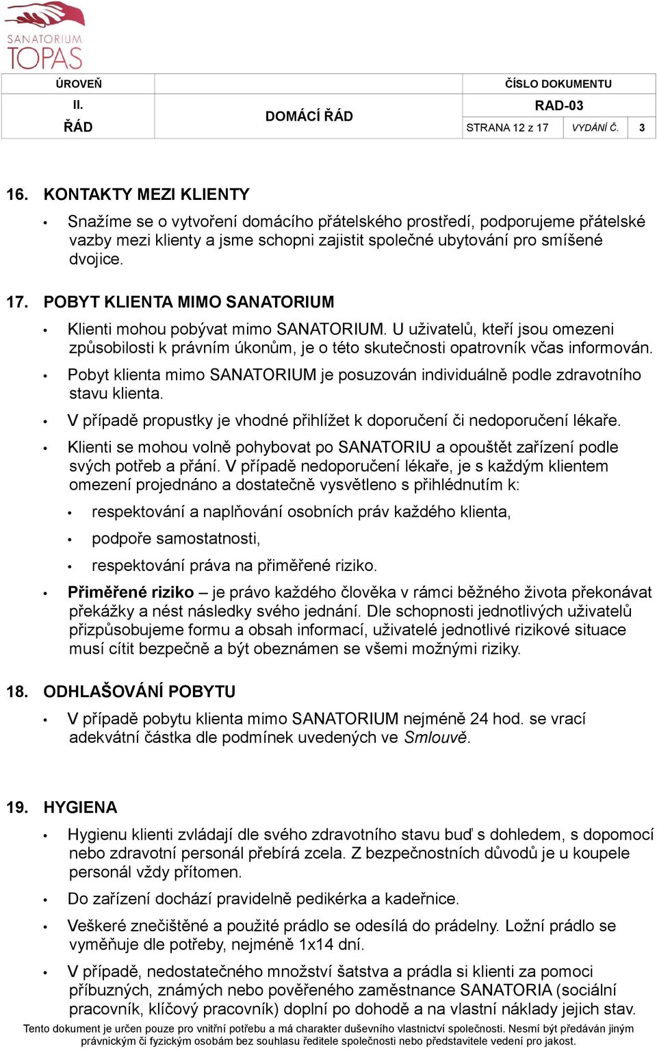 POBYT KLIENTA MIMO SANATORIUM Klienti mohou pobývat mimo SANATORIUM. U uživatelů, kteří jsou omezeni způsobilosti k právním úkonům, je o této skutečnosti opatrovník včas informován.