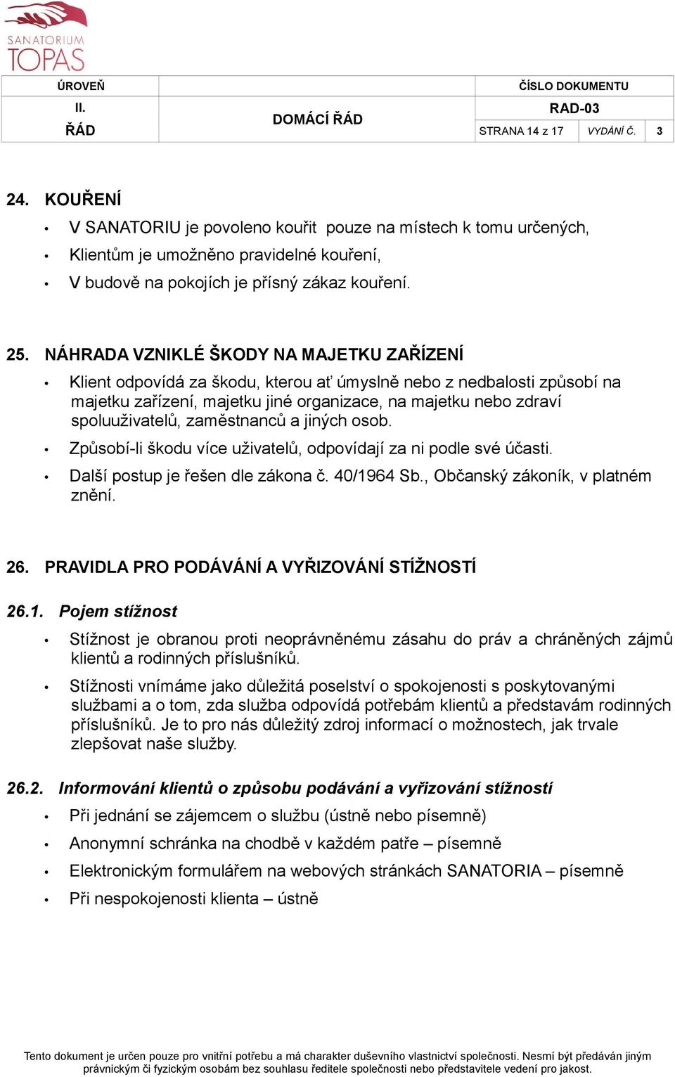 zaměstnanců a jiných osob. Způsobí-li škodu více uživatelů, odpovídají za ni podle své účasti. Další postup je řešen dle zákona č. 40/1964 Sb., Občanský zákoník, v platném znění. 26.