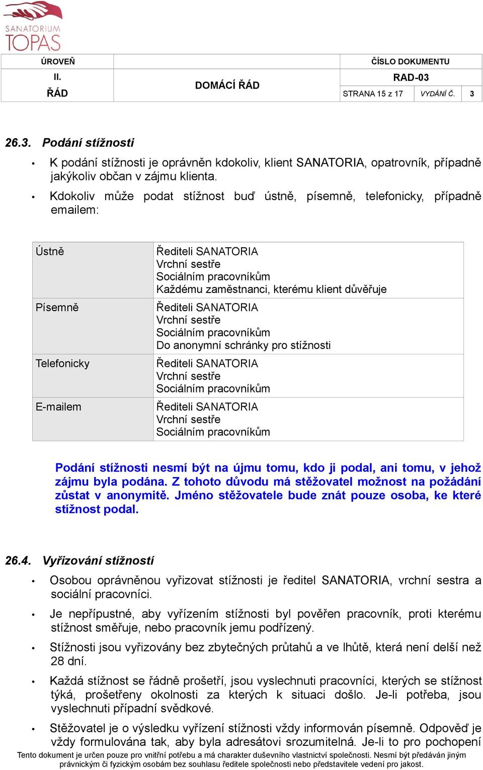 klient důvěřuje Řediteli SANATORIA Vrchní sestře Sociálním pracovníkům Do anonymní schránky pro stížnosti Řediteli SANATORIA Vrchní sestře Sociálním pracovníkům Řediteli SANATORIA Vrchní sestře