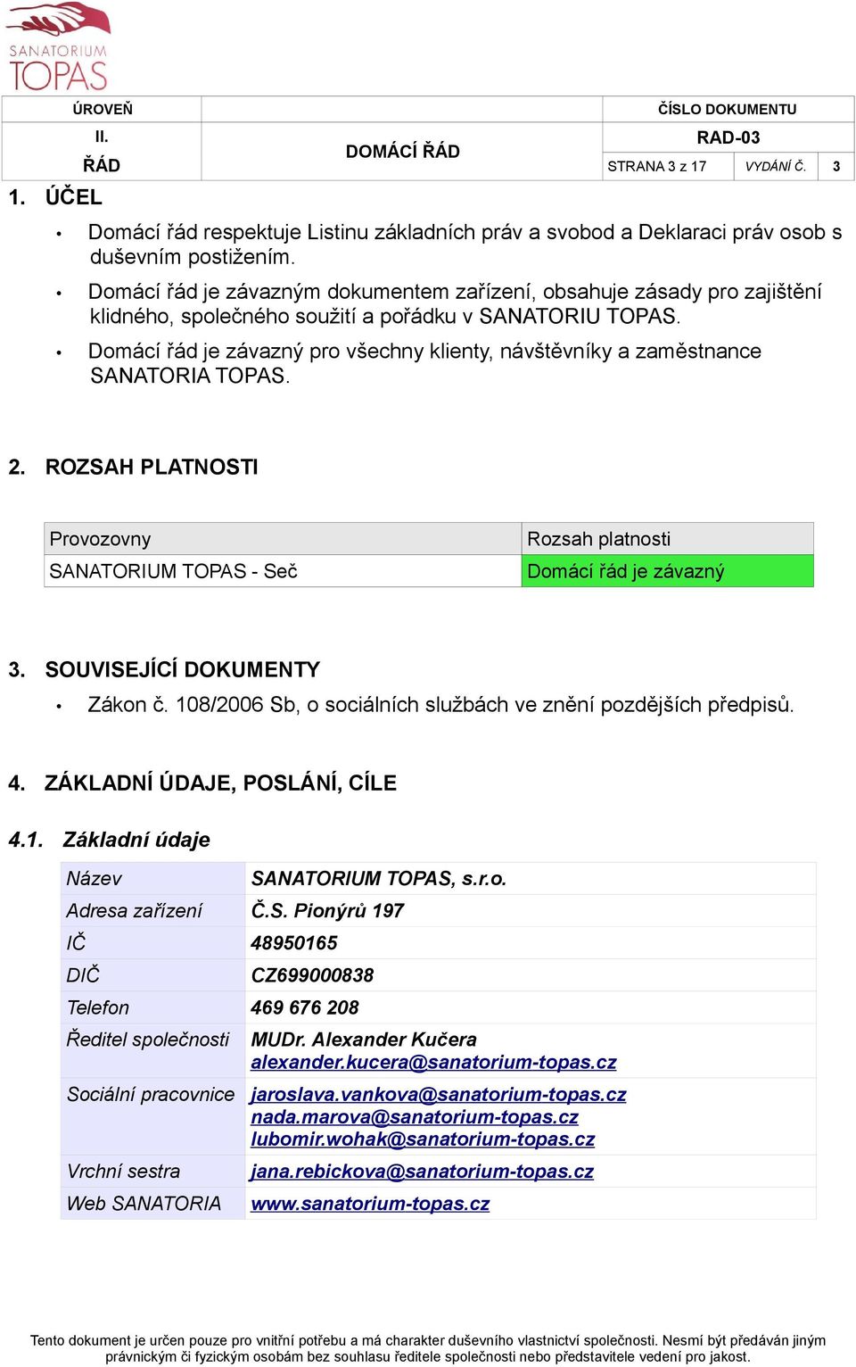 Domácí řád je závazný pro všechny klienty, návštěvníky a zaměstnance SANATORIA TOPAS. 2. ROZSAH PLATNOSTI Provozovny SANATORIUM TOPAS - Seč Rozsah platnosti Domácí řád je závazný 3.