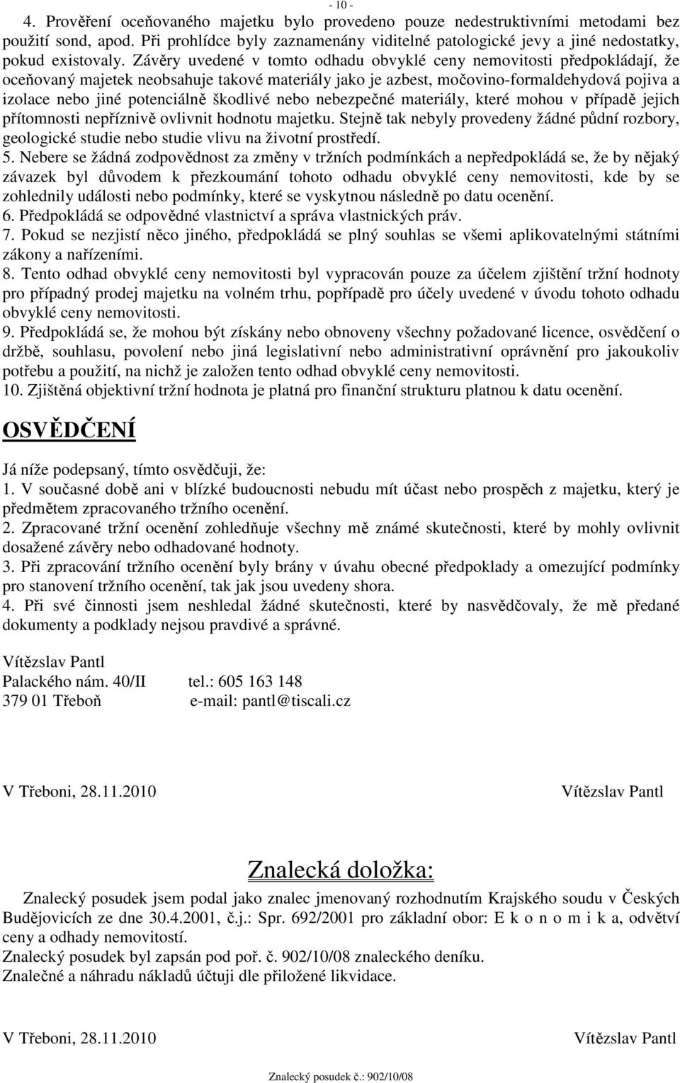 Závěry uvedené v tomto odhadu obvyklé ceny nemovitosti předpokládají, že oceňovaný majetek neobsahuje takové materiály jako je azbest, močovino-formaldehydová pojiva a izolace nebo jiné potenciálně