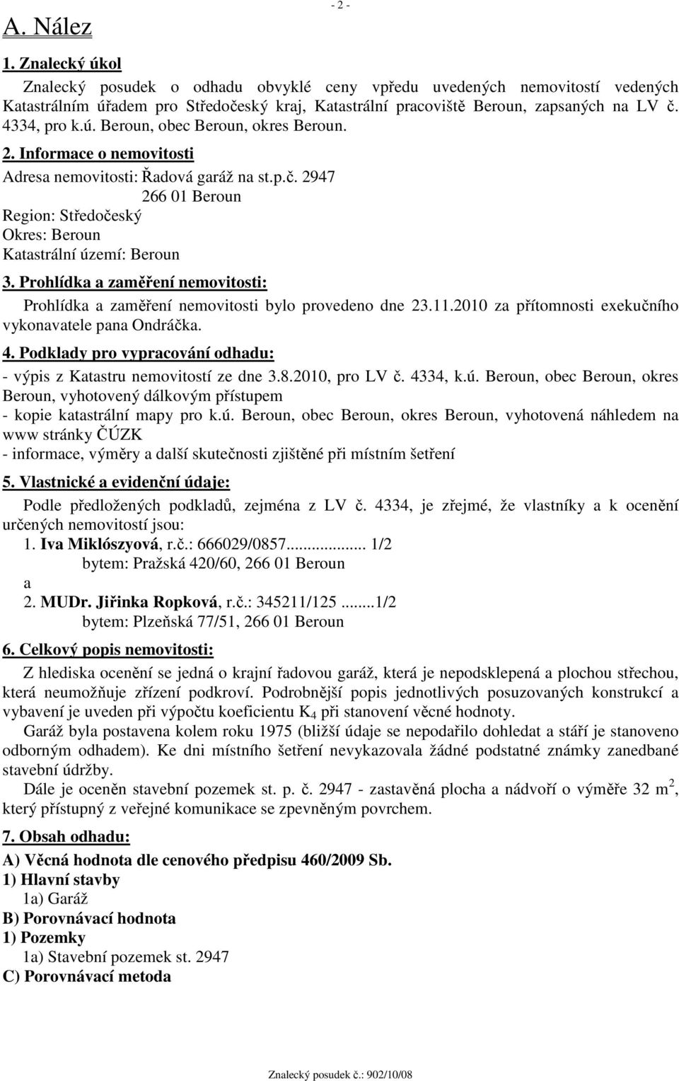 2947 266 01 Beroun Region: Středočeský Okres: Beroun Katastrální území: Beroun 3. Prohlídka a zaměření nemovitosti: Prohlídka a zaměření nemovitosti bylo provedeno dne 23.11.