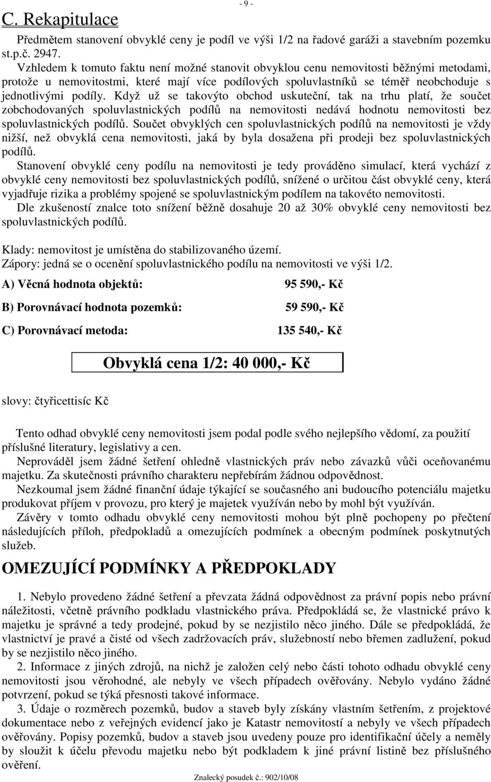 Když už se takovýto obchod uskuteční, tak na trhu platí, že součet zobchodovaných spoluvlastnických podílů na nemovitosti nedává hodnotu nemovitosti bez spoluvlastnických podílů.