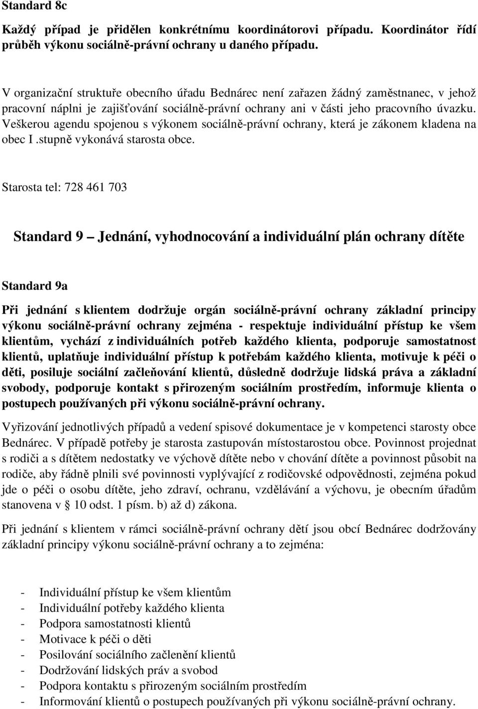 Veškerou agendu spojenou s výkonem sociálně-právní ochrany, která je zákonem kladena na obec I.stupně vykonává starosta obce.