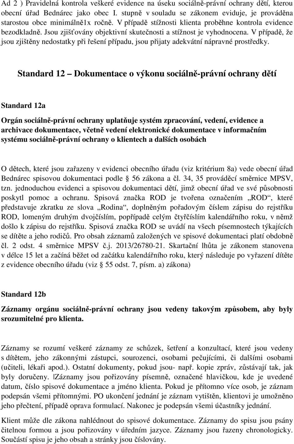 Jsou zjišťovány objektivní skutečnosti a stížnost je vyhodnocena. V případě, že jsou zjištěny nedostatky při řešení případu, jsou přijaty adekvátní nápravné prostředky.