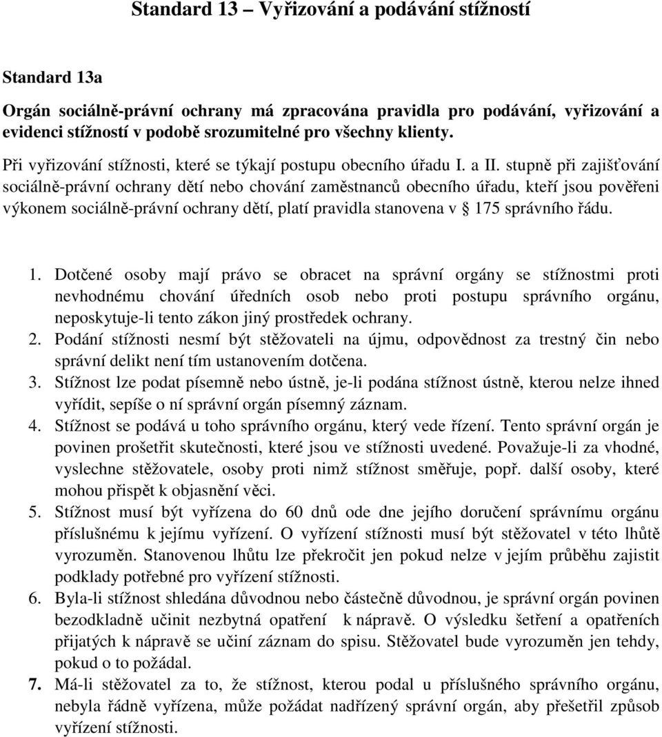 stupně při zajišťování sociálně-právní ochrany dětí nebo chování zaměstnanců obecního úřadu, kteří jsou pověřeni výkonem sociálně-právní ochrany dětí, platí pravidla stanovena v 17