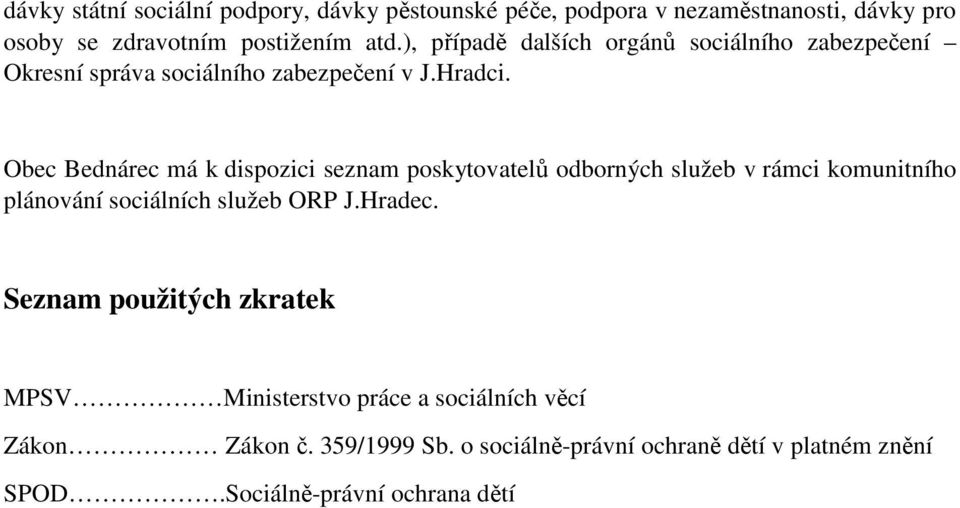 Obec Bednárec má k dispozici seznam poskytovatelů odborných služeb v rámci komunitního plánování sociálních služeb ORP J.Hradec.