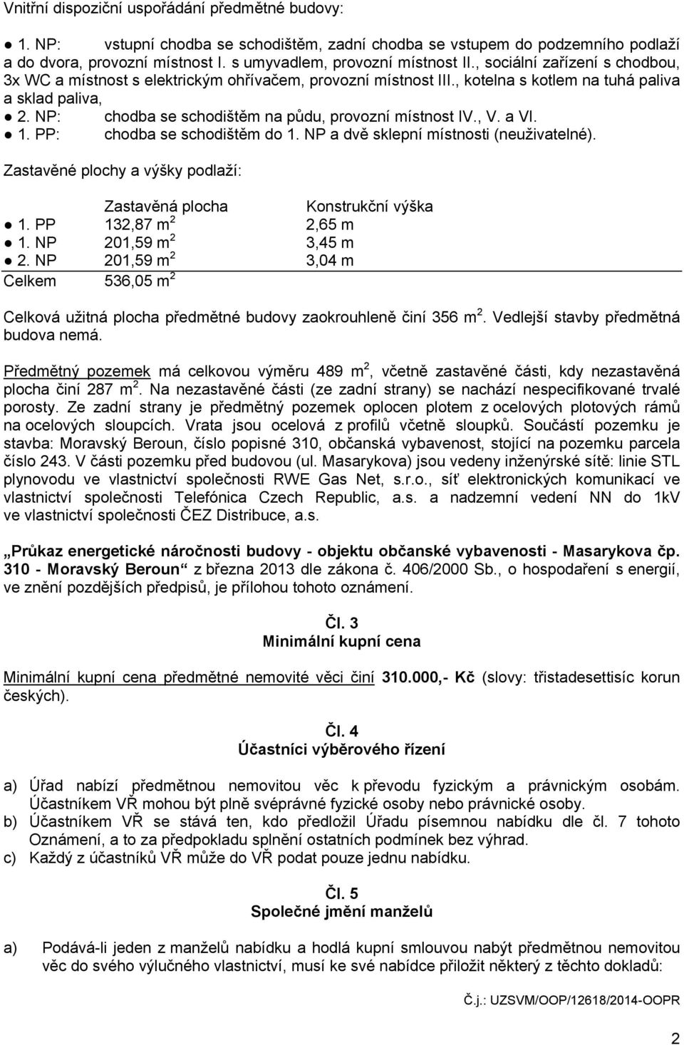 NP: chodba se schodištěm na půdu, provozní místnost IV., V. a VI. 1. PP: chodba se schodištěm do 1. NP a dvě sklepní místnosti (neuživatelné).