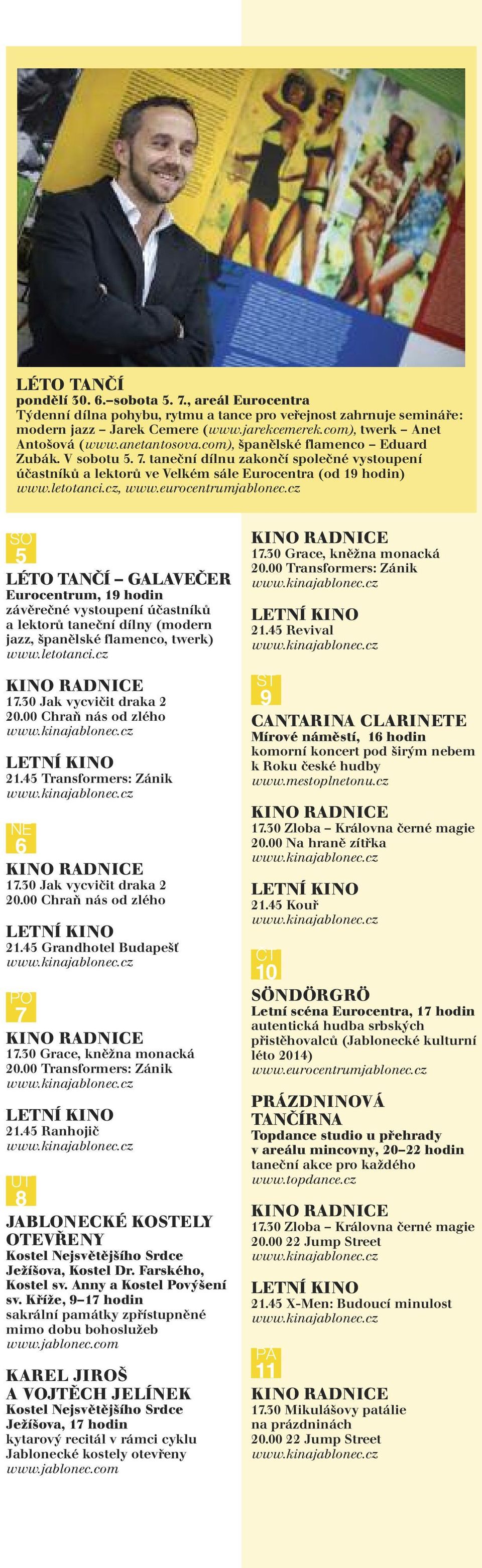 cz, 5 LÉTO TANČÍ GALAVEČER Eurocentrum, 19 hodin závěrečné vystoupení účastníků a lektorů taneční dílny (modern jazz, španělské flamenco, twerk) www.letotanci.cz 20.00 Chraň nás od zlého 21.