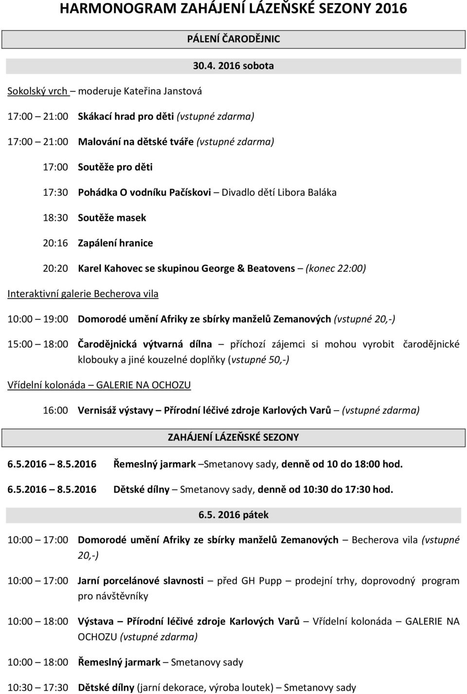 Baláka 18:30 Soutěže masek 20:16 Zapálení hranice 20:20 Karel Kahovec se skupinou George & Beatovens (konec 22:00) Interaktivní galerie Becherova vila 10:00 19:00 Domorodé umění Afriky ze sbírky