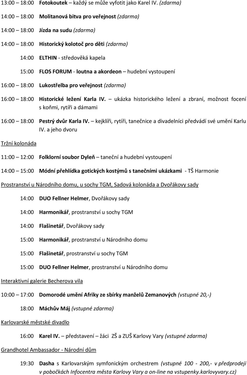 loutna a akordeon hudební vystoupení 16:00 18:00 Lukostřelba pro veřejnost (zdarma) 16:00 18:00 Historické ležení Karla IV.