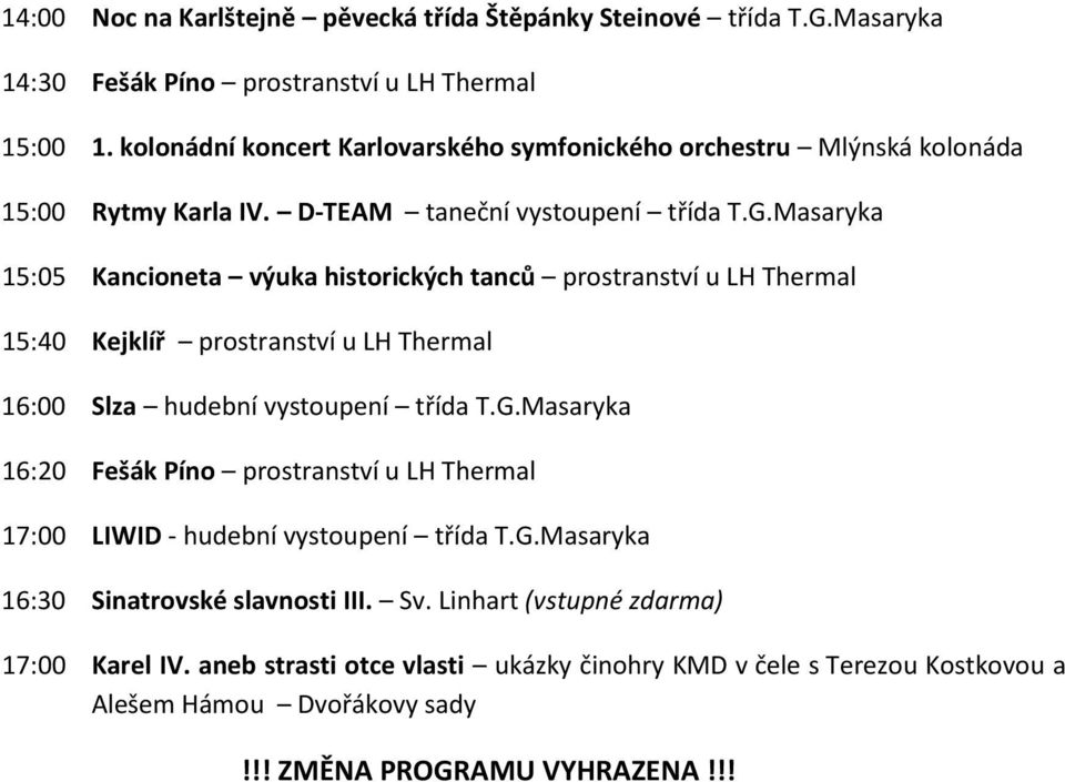 Masaryka 15:05 Kancioneta výuka historických tanců prostranství u LH Thermal 15:40 Kejklíř prostranství u LH Thermal 16:00 Slza hudební vystoupení třída T.G.