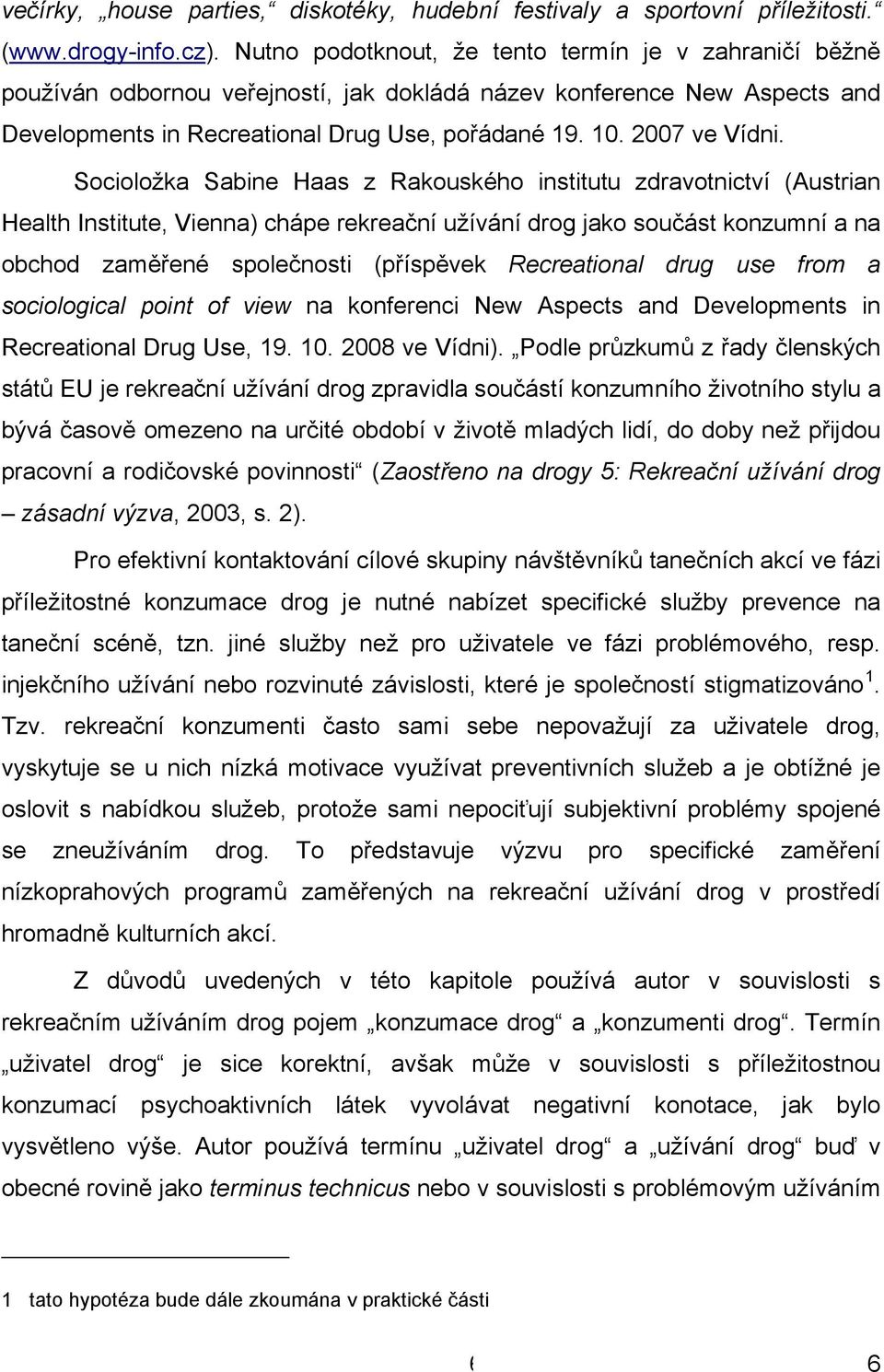 Socioložka Sabine Haas z Rakouského institutu zdravotnictví (Austrian Health Institute, Vienna) chápe rekreační užívání drog jako součást konzumní a na obchod zaměřené společnosti (příspěvek