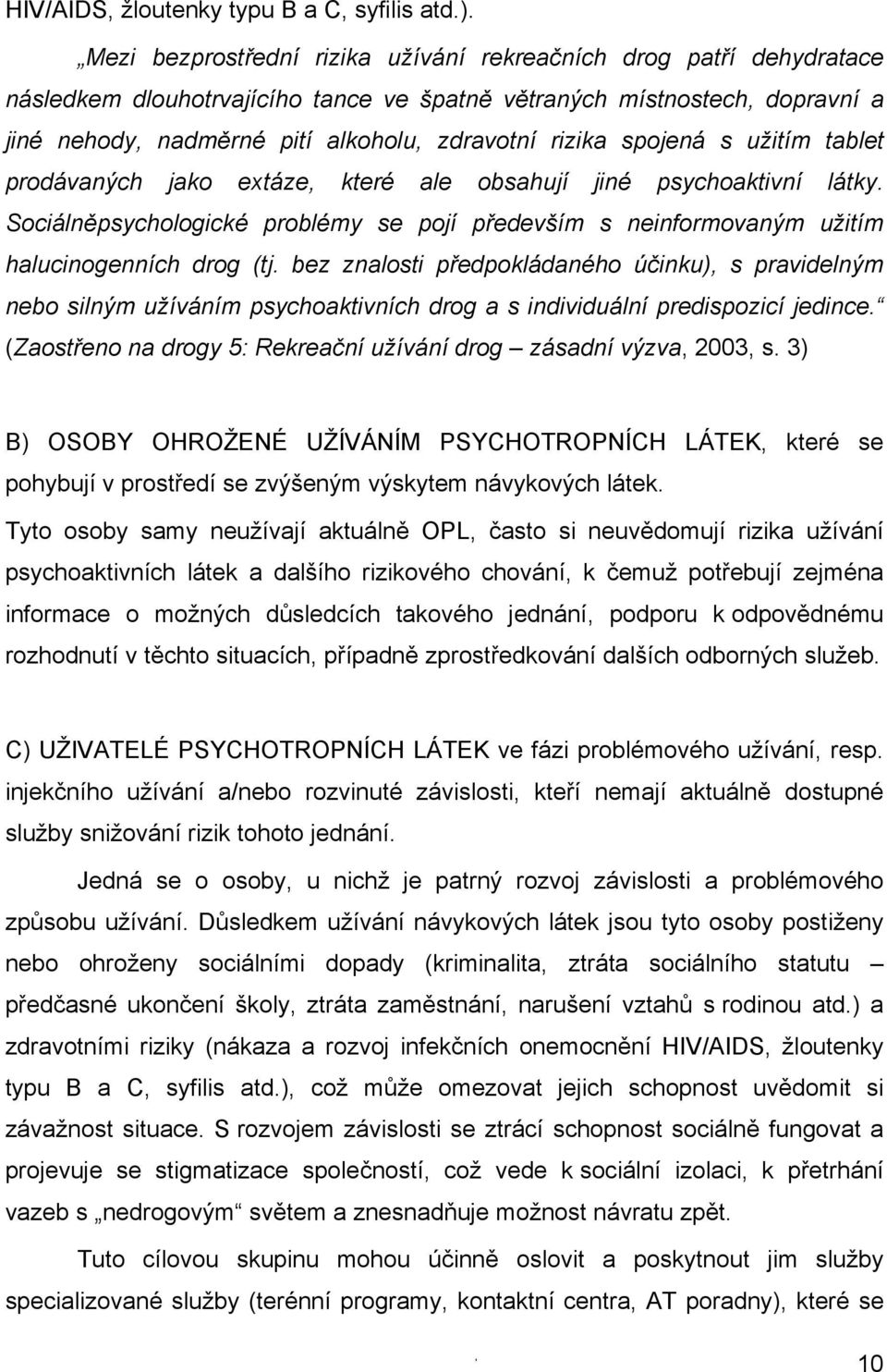 spojená s užitím tablet prodávaných jako extáze, které ale obsahují jiné psychoaktivní látky. Sociálněpsychologické problémy se pojí především s neinformovaným užitím halucinogenních drog (tj.