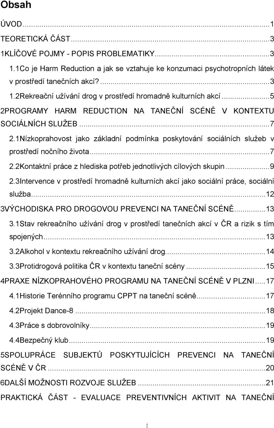 ..9 2.3Intervence v prostředí hromadně kulturních akcí jako sociální práce, sociální služba...12 3VÝCHODISKA PRO DROGOVOU PREVENCI NA TANEČNÍ SCÉNĚ...13 3.