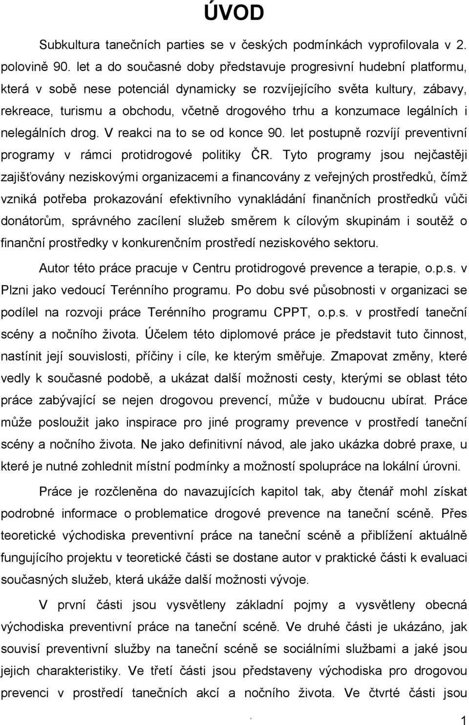 konzumace legálních i nelegálních drog. V reakci na to se od konce 90. let postupně rozvíjí preventivní programy v rámci protidrogové politiky ČR.