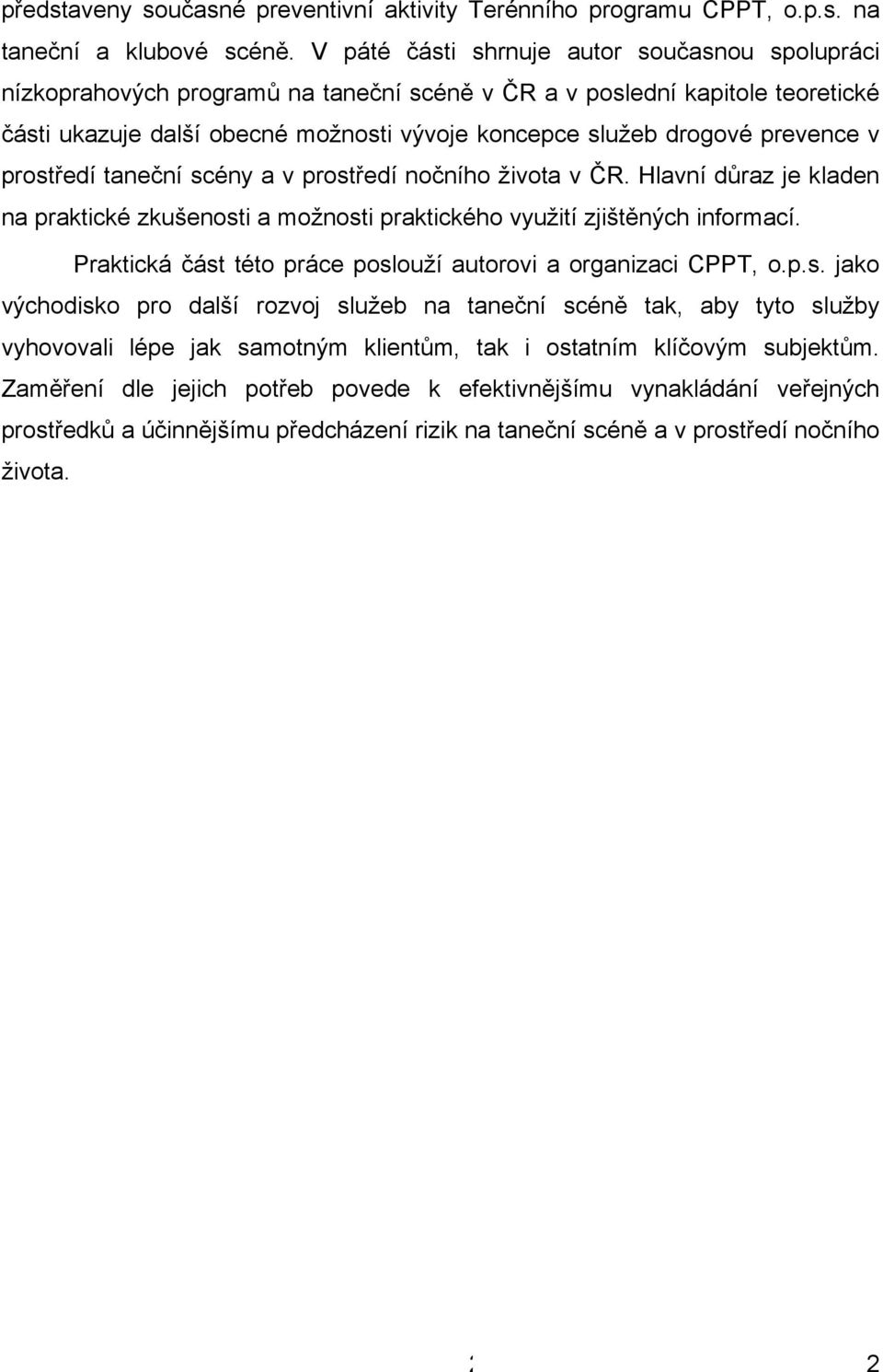 prevence v prostředí taneční scény a v prostředí nočního života v ČR. Hlavní důraz je kladen na praktické zkušenosti a možnosti praktického využití zjištěných informací.