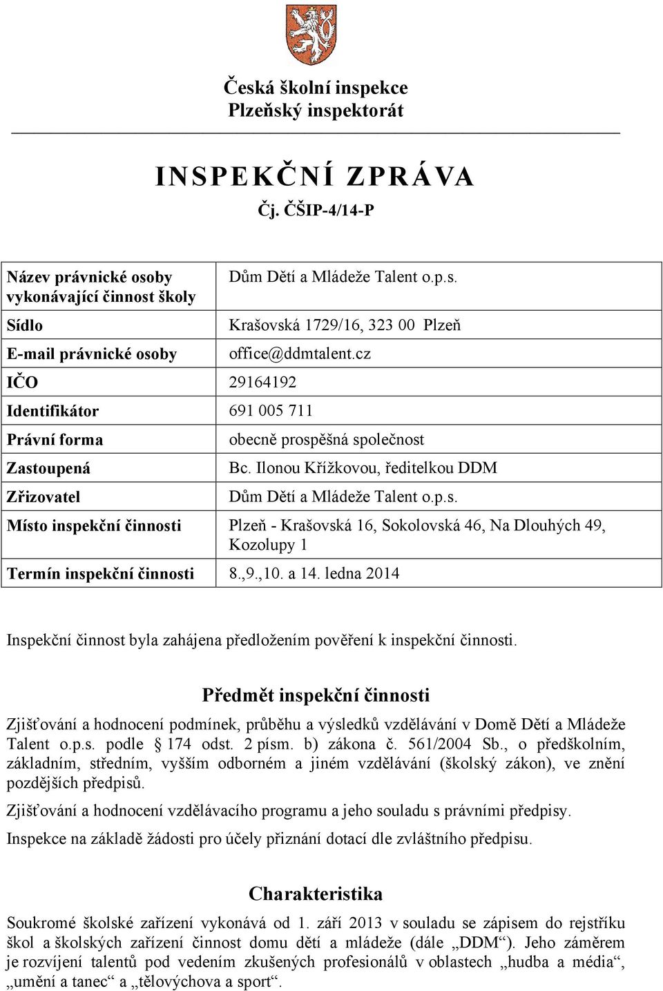 ,9.,10. a 14. ledna 2014 Inspekční činnost byla zahájena předložením pověření k inspekční činnosti.