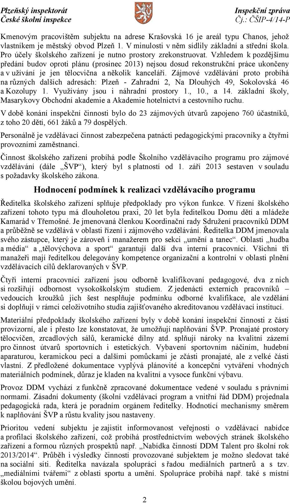 Vzhledem k pozdějšímu předání budov oproti plánu (prosinec 2013) nejsou dosud rekonstrukční práce ukončeny a v užívání je jen tělocvična a několik kanceláří.