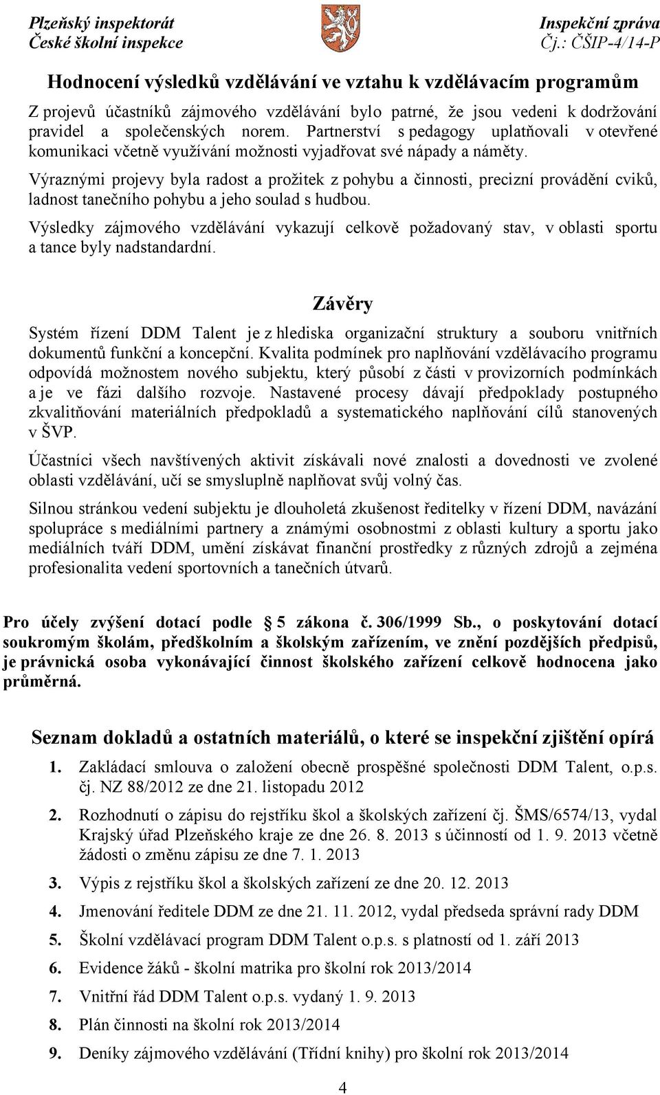 Výraznými projevy byla radost a prožitek z pohybu a činnosti, precizní provádění cviků, ladnost tanečního pohybu a jeho soulad s hudbou.