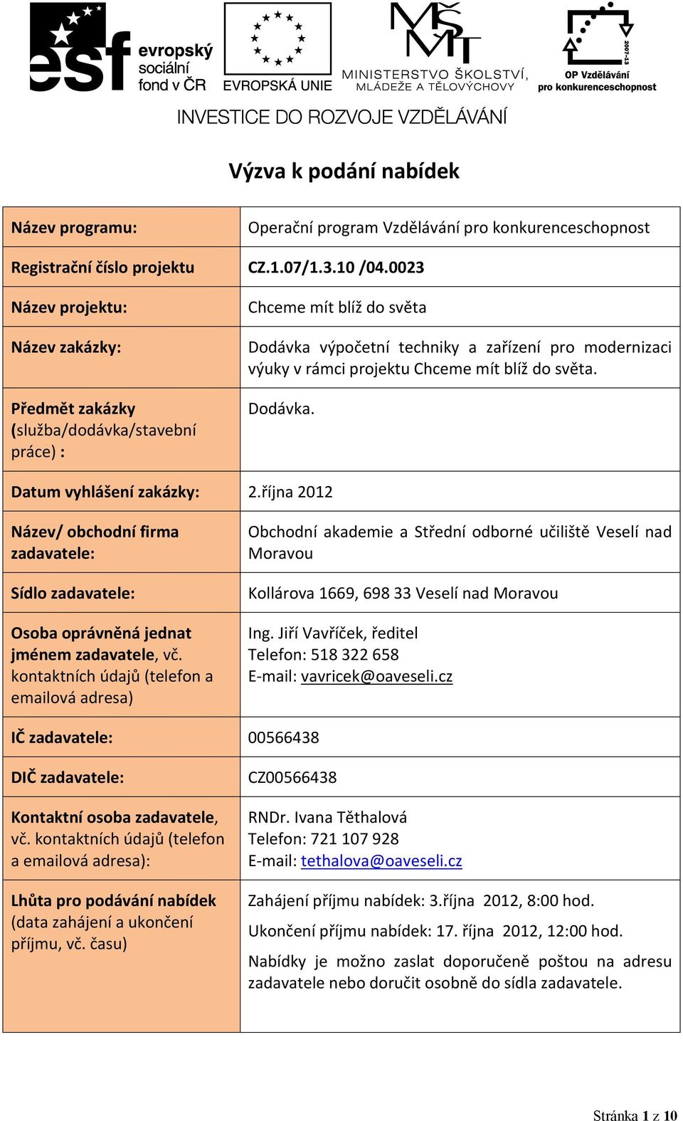 blíž do světa. Dodávka. Datum vyhlášení zakázky: 2.října 2012 Název/ obchodní firma zadavatele: Sídlo zadavatele: Osoba oprávněná jednat jménem zadavatele, vč.