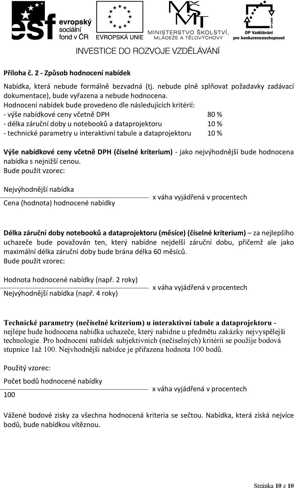 dataprojektoru 10 % Výše nabídkové ceny včetně DPH (číselné kriterium) - jako nejvýhodnější bude hodnocena nabídka s nejnižší cenou.