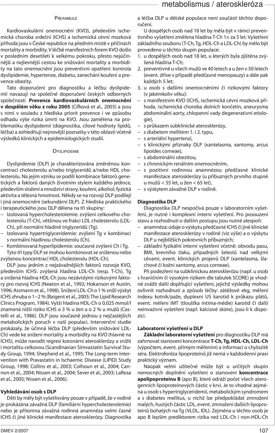 V léčbě manifestních forem KVO došlo v posledním desetiletí k velkému pokroku, přesto nejúčinnější a nejlevnější cestou ke snižování mortality a morbidity na tato onemocnění jsou preventivní