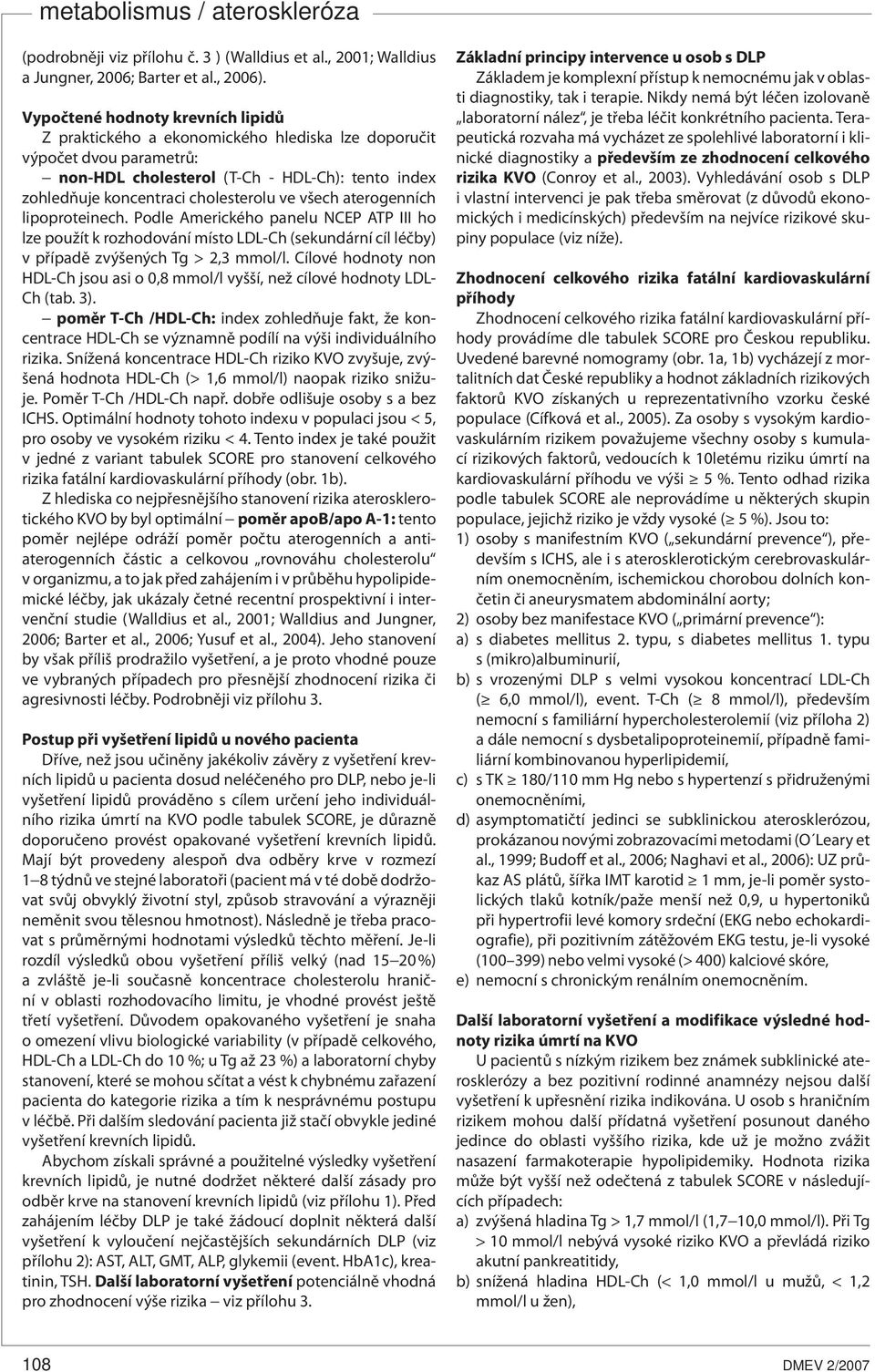 všech aterogenních lipoproteinech. Podle Amerického panelu NCEP ATP III ho lze použít k rozhodování místo LDL-Ch (sekundární cíl léčby) v případě zvýšených Tg > 2,3 mmol/l.