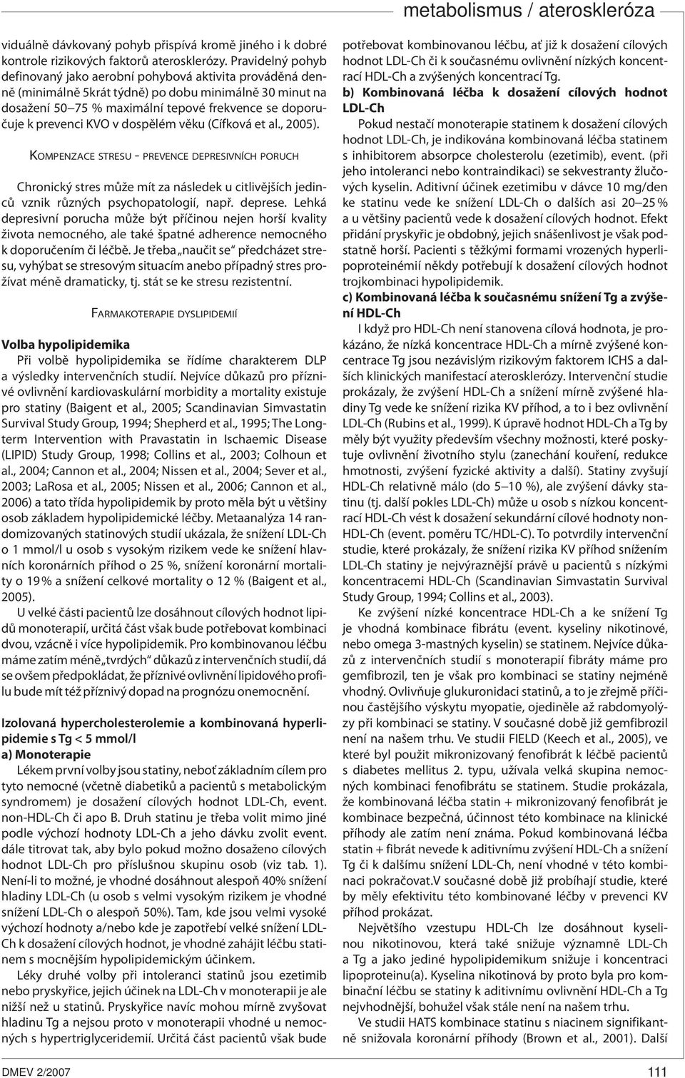 KVO v dospělém věku (Cífková et al., 2005). KOMPENZACE STRESU - PREVENCE DEPRESIVNÍCH PORUCH Chronický stres může mít za následek u citlivějších jedinců vznik různých psychopatologií, např. deprese.