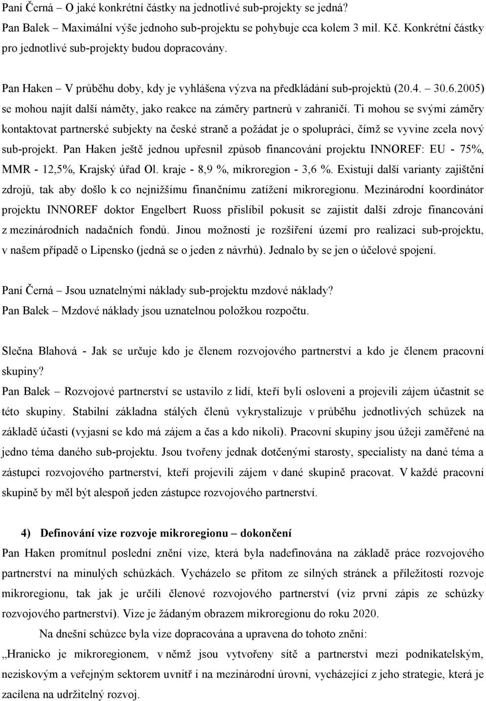 2005) se mohou najít další náměty, jako reakce na záměry partnerů v zahraničí.