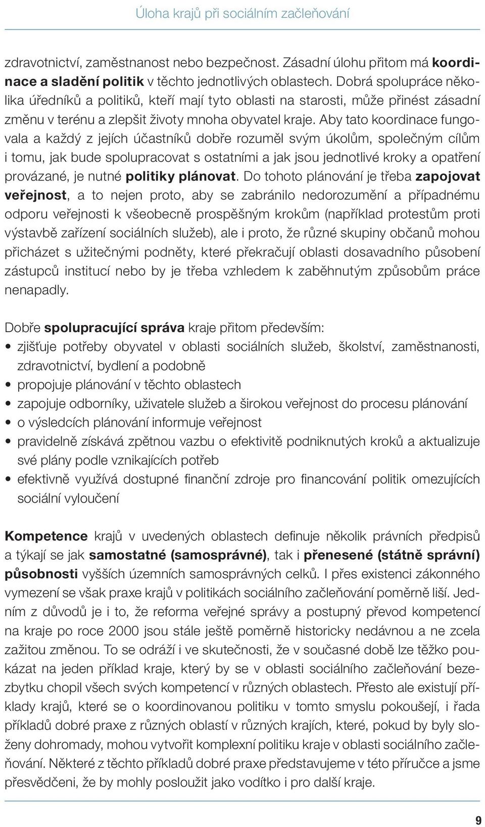 Aby tato koordinace fungovala a každý z jejích účastníků dobře rozuměl svým úkolům, společným cílům i tomu, jak bude spolupracovat s ostatními a jak jsou jednotlivé kroky a opatření provázané, je