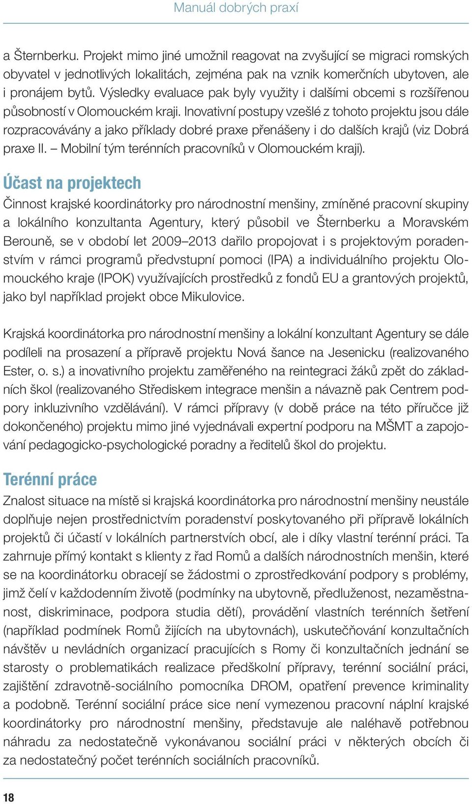 Výsledky evaluace pak byly využity i dalšími obcemi s rozšířenou působností v Olomouckém kraji.