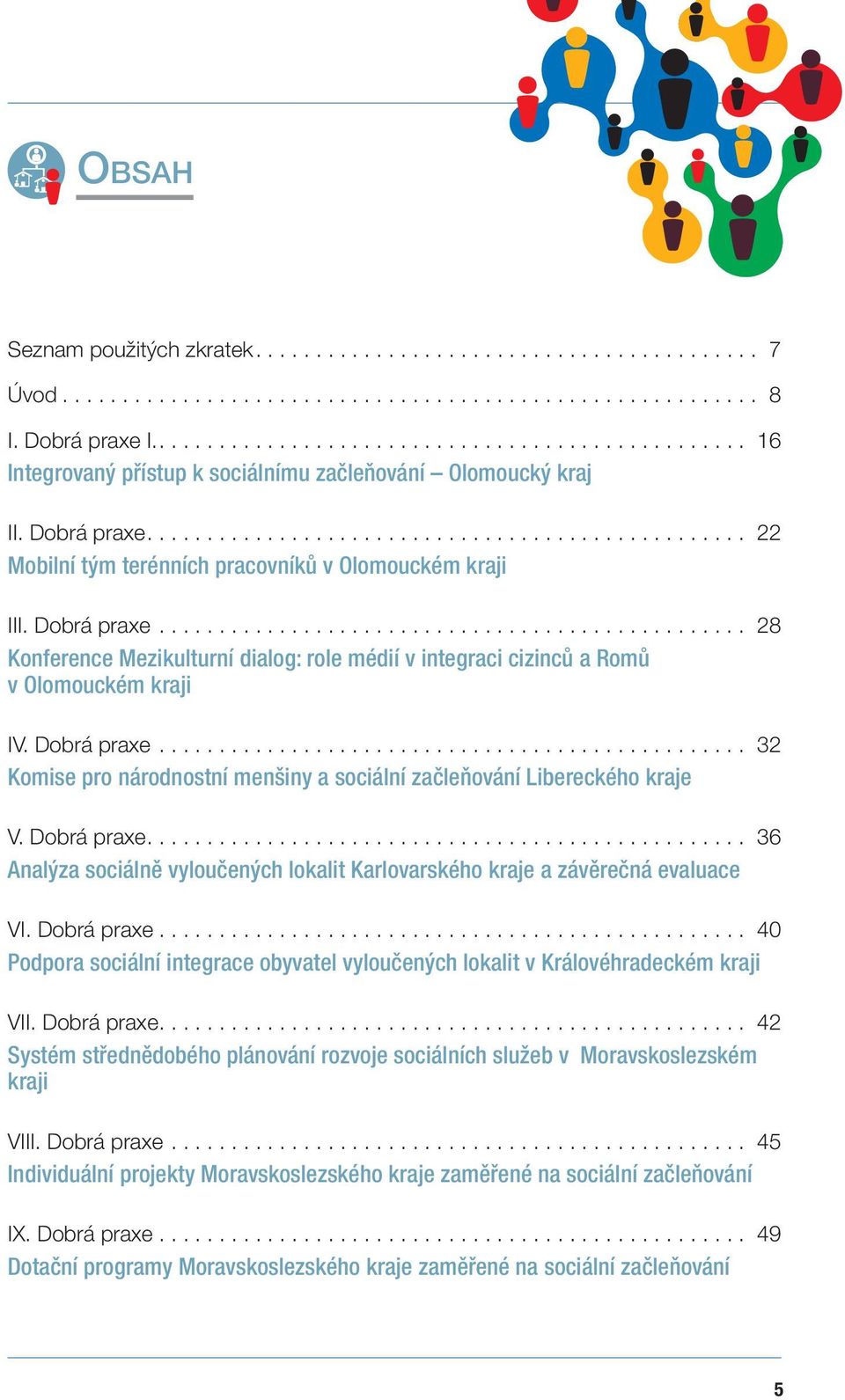 Dobrá praxe 36 Analýza sociálně vyloučených lokalit Karlovarského kraje a závěrečná evaluace VI. Dobrá praxe 40 Podpora sociální integrace obyvatel vyloučených lokalit v Královéhradeckém kraji VII.