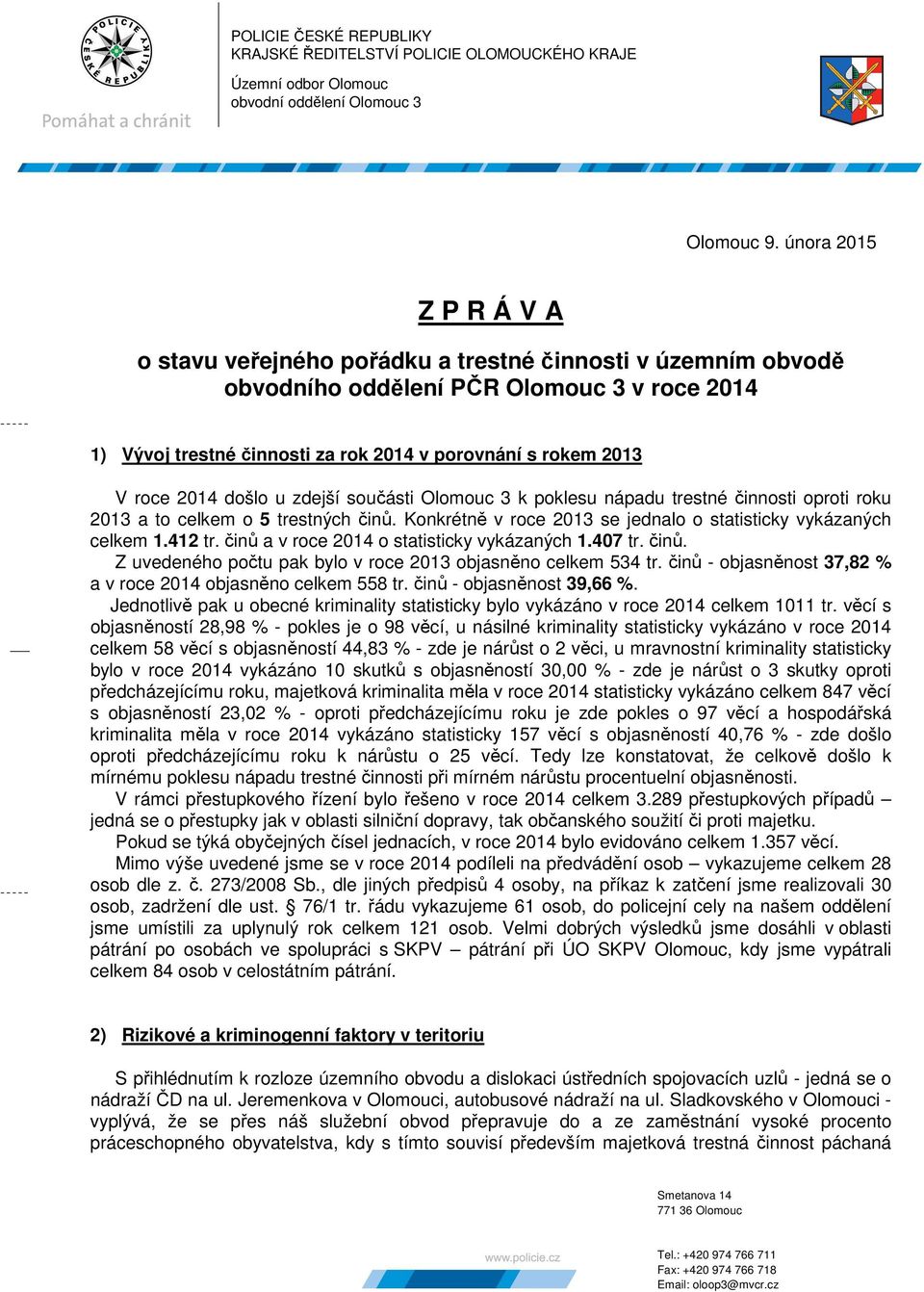 2014 došlo u zdejší součásti Olomouc 3 k poklesu nápadu trestné činnosti oproti roku 2013 a to celkem o 5 trestných činů. Konkrétně v roce 2013 se jednalo o statisticky vykázaných celkem 1.412 tr.