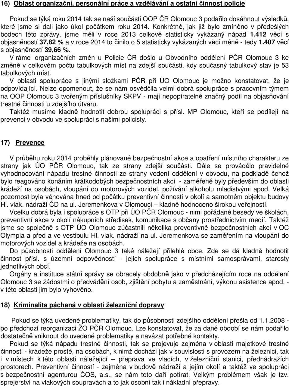 412 věcí s objasněností 37,82 % a v roce 2014 to činilo o 5 statisticky vykázaných věcí méně - tedy 1.407 věcí s objasněností 39,66 %.