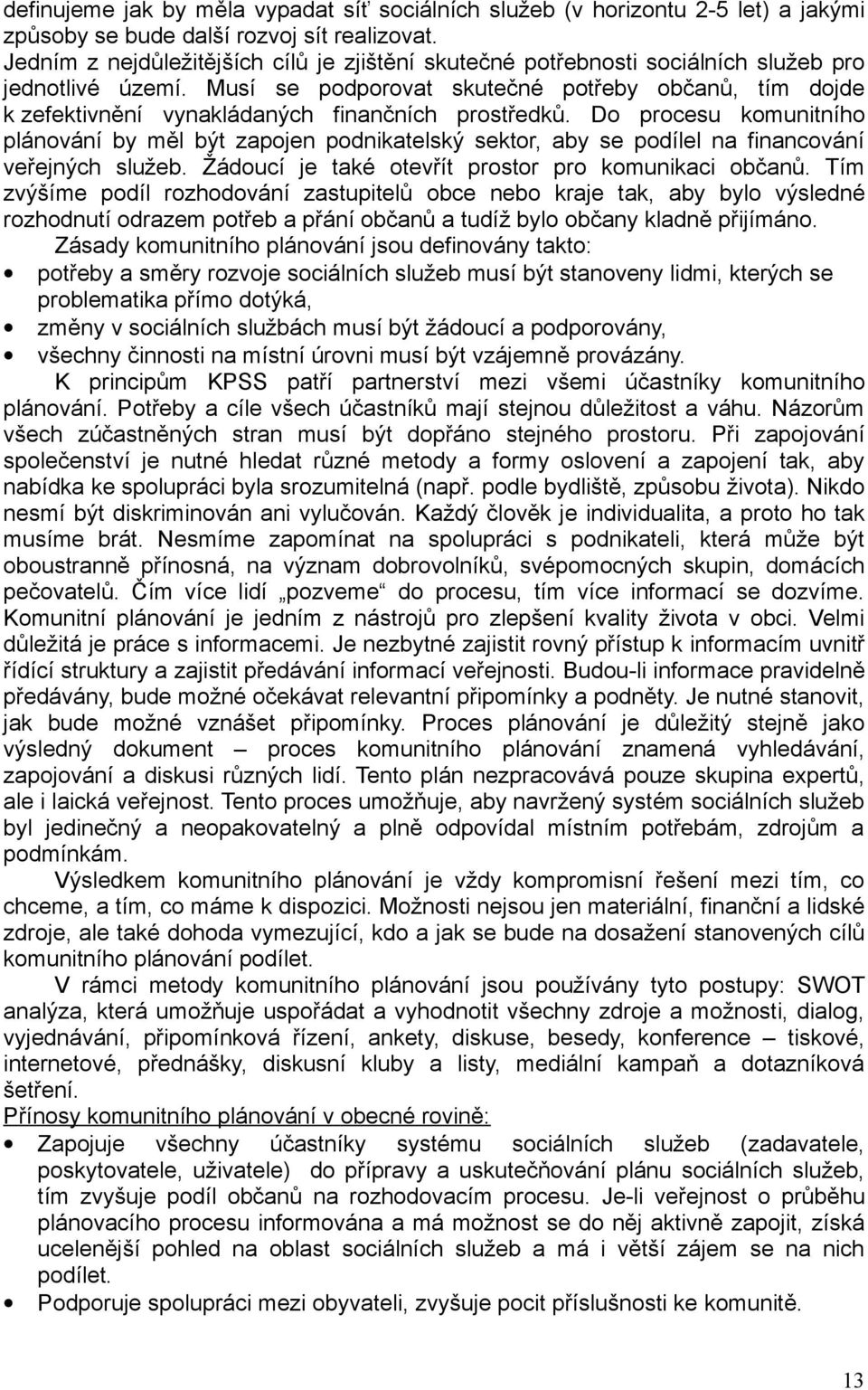 Musí se podporovat skutečné potřeby občanů, tím dojde k zefektivnění vynakládaných finančních prostředků.