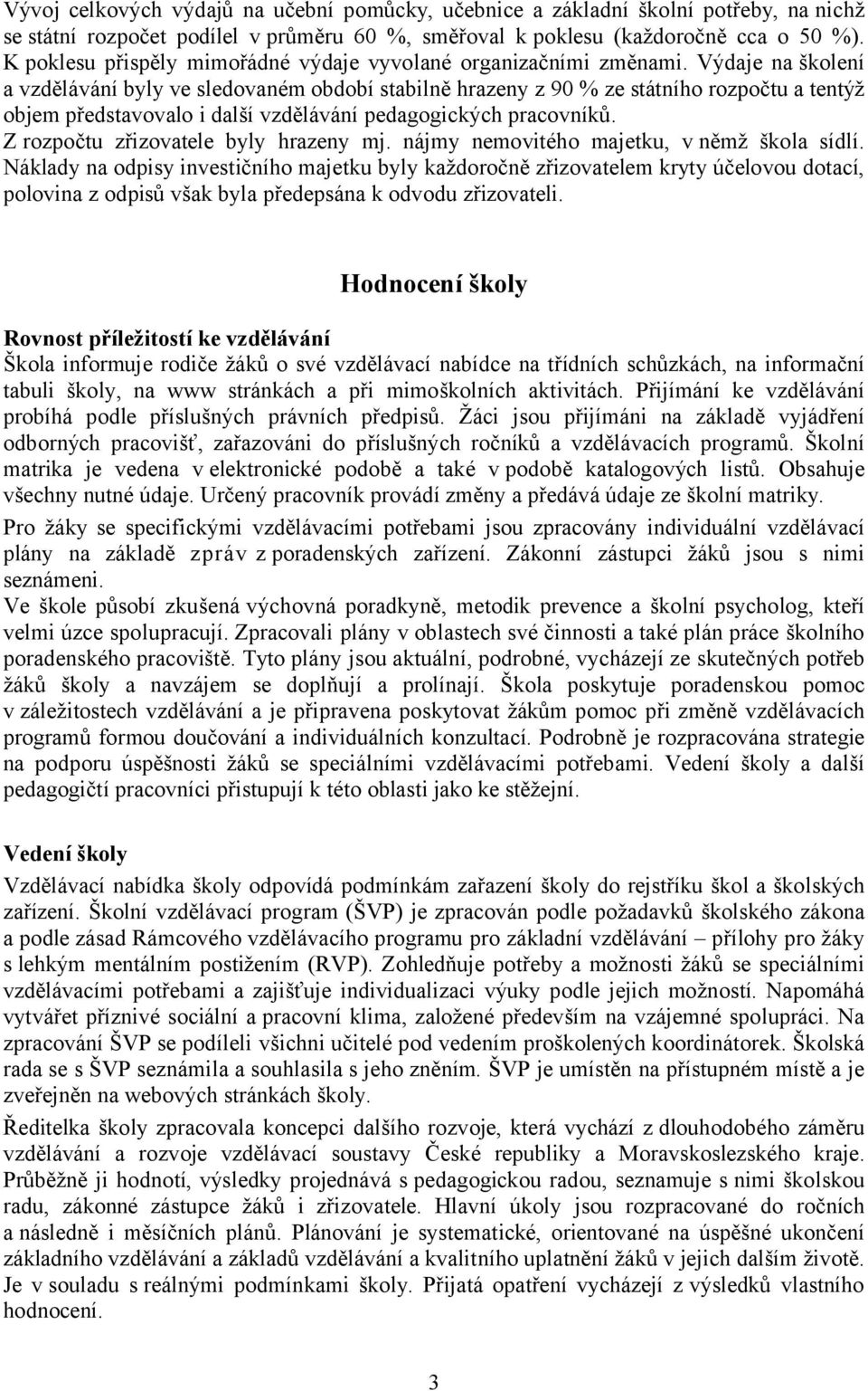 Výdaje na školení a vzdělávání byly ve sledovaném období stabilně hrazeny z 90 % ze státního rozpočtu a tentýž objem představovalo i další vzdělávání pedagogických pracovníků.