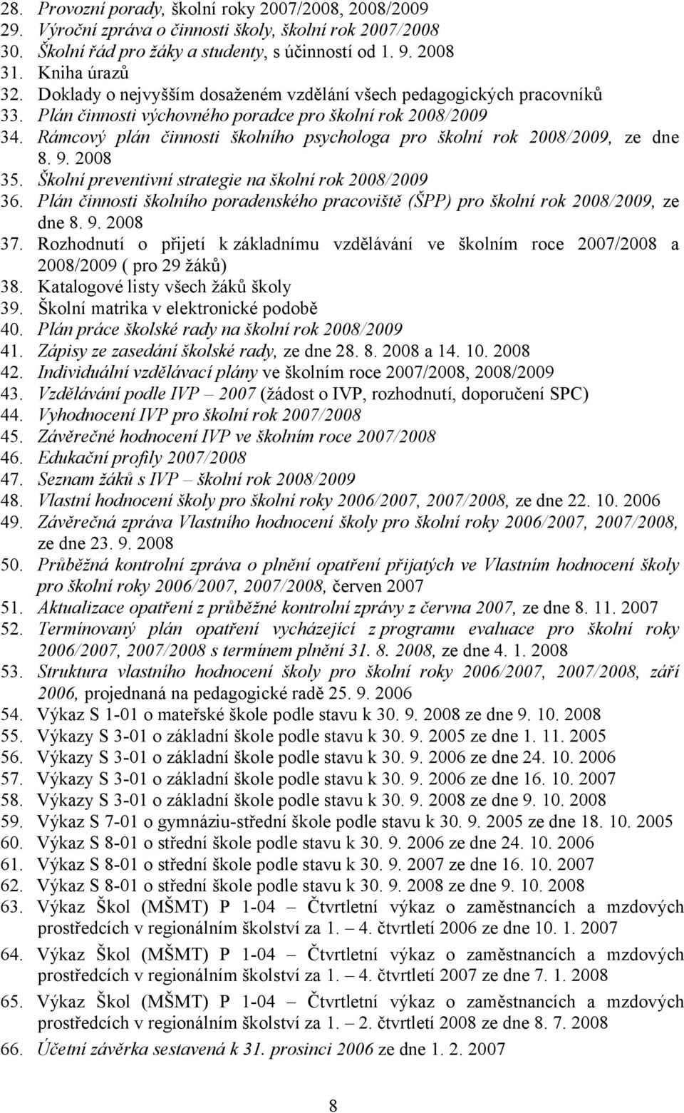 Rámcový plán činnosti školního psychologa pro školní rok 2008/2009, ze dne 8. 9. 2008 35. Školní preventivní strategie na školní rok 2008/2009 36.