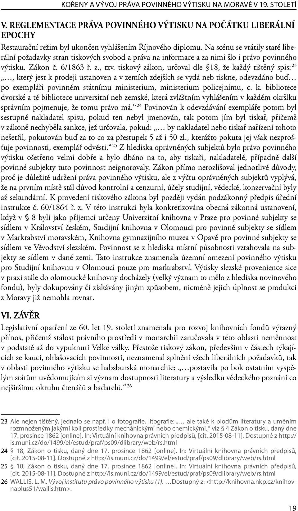 tiskový zákon, určoval dle 18, že každý tištěný spis: 23, který jest k prodeji ustanoven a v zemích zdejších se vydá neb tiskne, odevzdáno buď po exempláři povinném státnímu ministerium, ministerium