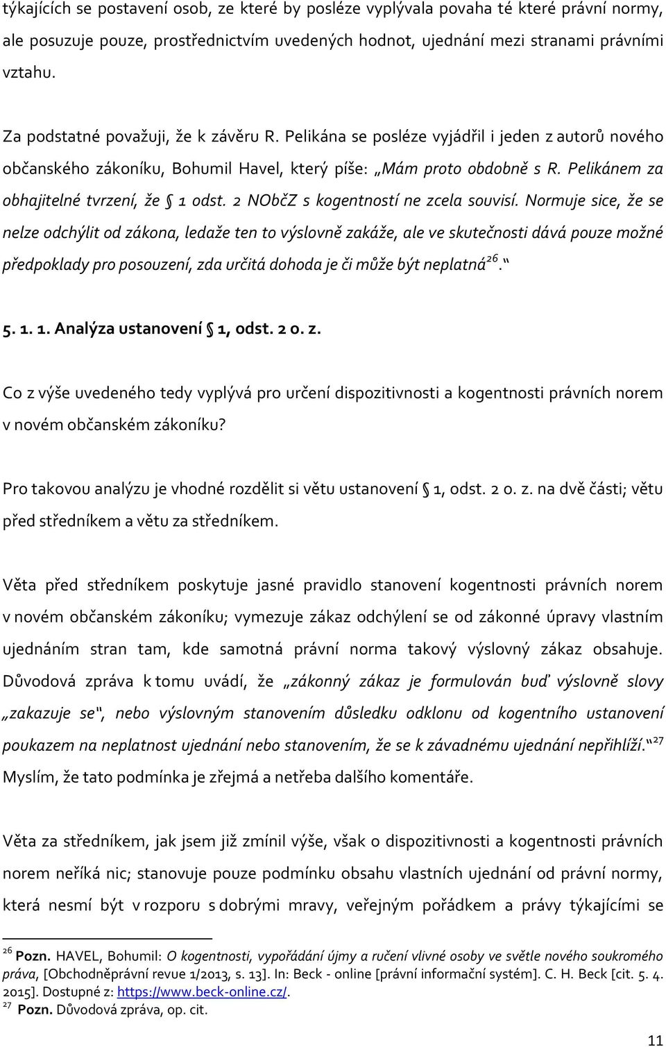 Pelikánem za obhajitelné tvrzení, že 1 odst. 2 NObčZ s kogentností ne zcela souvisí.