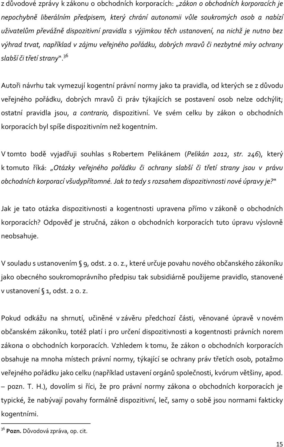 36 Autoři návrhu tak vymezují kogentní právní normy jako ta pravidla, od kterých se z důvodu veřejného pořádku, dobrých mravů či práv týkajících se postavení osob nelze odchýlit; ostatní pravidla