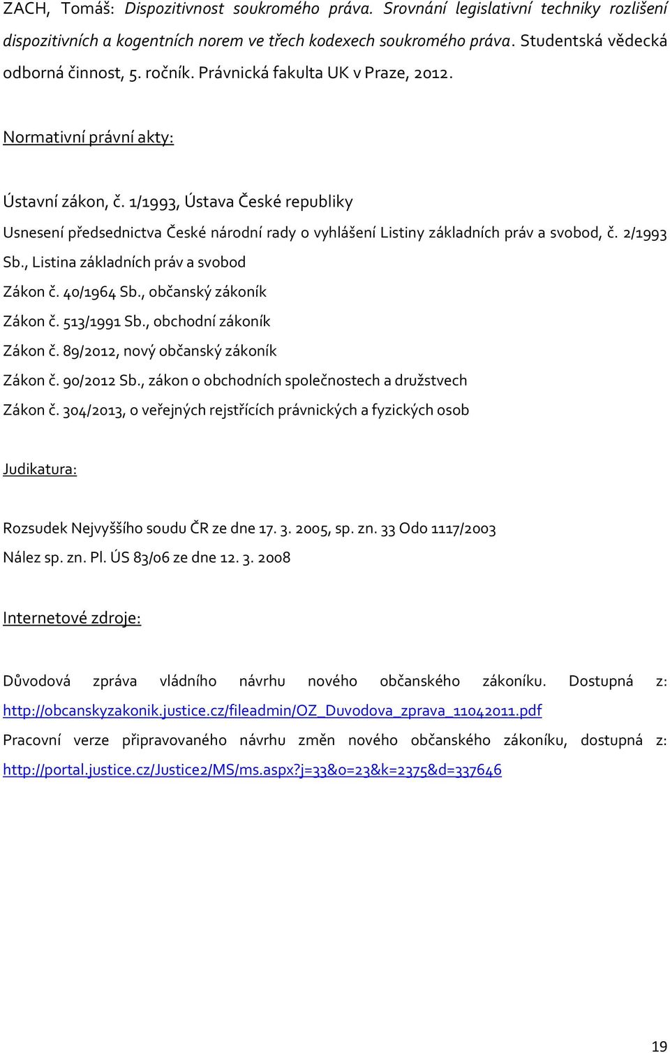 1/1993, Ústava České republiky Usnesení předsednictva České národní rady o vyhlášení Listiny základních práv a svobod, č. 2/1993 Sb., Listina základních práv a svobod Zákon č. 40/1964 Sb.