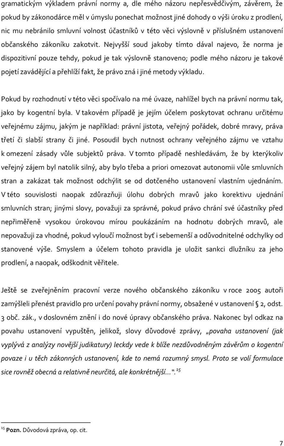 Nejvyšší soud jakoby tímto dával najevo, že norma je dispozitivní pouze tehdy, pokud je tak výslovně stanoveno; podle mého názoru je takové pojetí zavádějící a přehlíží fakt, že právo zná i jiné