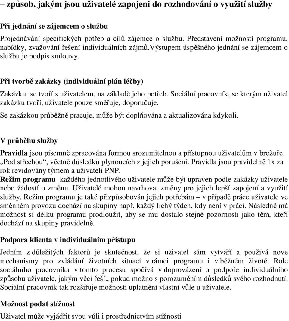 Při tvorbě zakázky (individuální plán léčby) Zakázku se tvoří s uživatelem, na základě jeho potřeb. Sociální pracovník, se kterým uživatel zakázku tvoří, uživatele pouze směřuje, doporučuje.