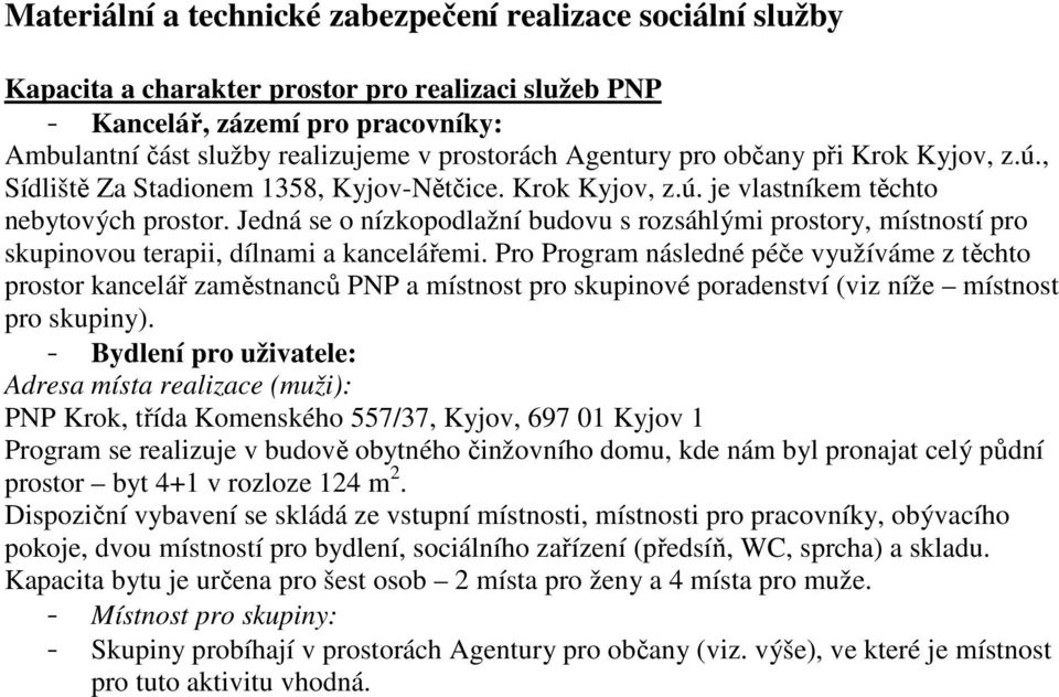 Jedná se o nízkopodlažní budovu s rozsáhlými prostory, místností pro skupinovou terapii, dílnami a kancelářemi.