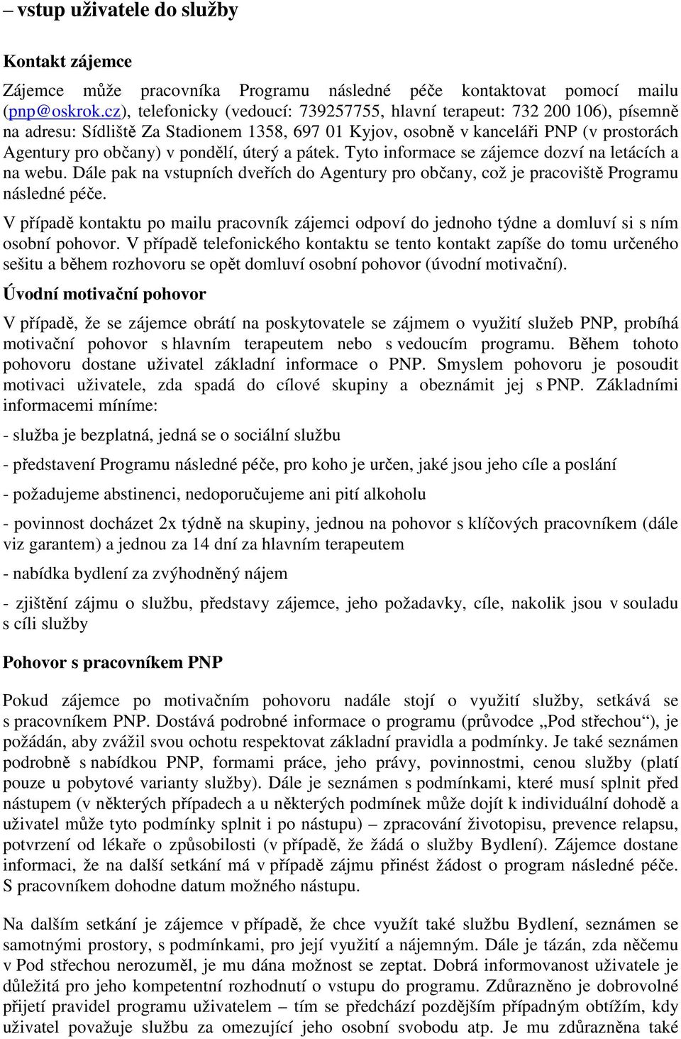 úterý a pátek. Tyto informace se zájemce dozví na letácích a na webu. Dále pak na vstupních dveřích do Agentury pro občany, což je pracoviště Programu následné péče.